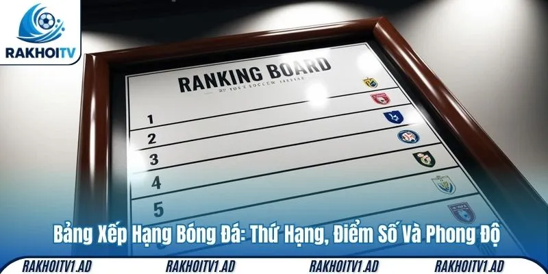 Bảng Xếp Hạng Bóng Đá: Thứ Hạng, Điểm Số Và Phong Độ