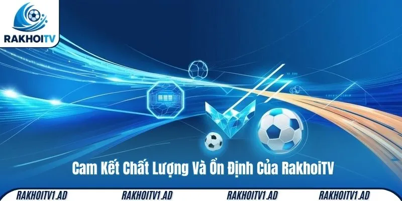 Cam Kết Chất Lượng Và Ổn Định Của RakhoiTV