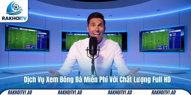 Dịch Vụ Xem Bóng Đá Miễn Phí Với Chất Lượng Full HD