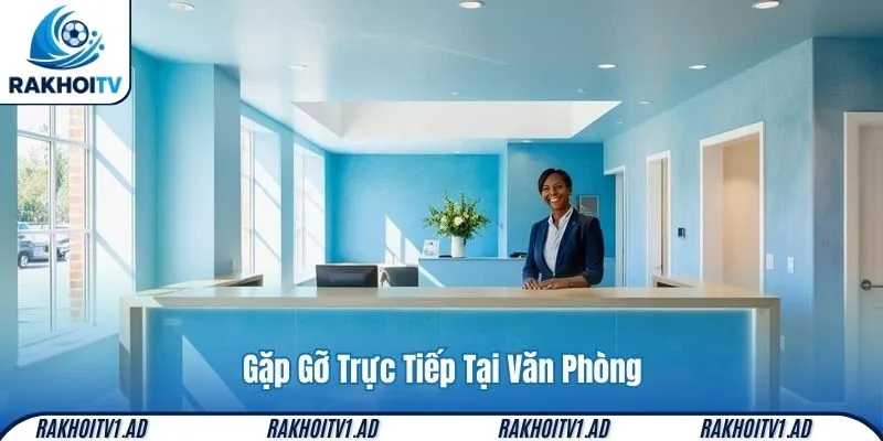 Gặp Gỡ Trực Tiếp Tại Văn Phòng 