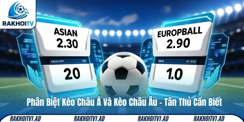 Phân Biệt Kèo Châu Á Và Kèo Châu Âu – Tân Thủ Cần Biết