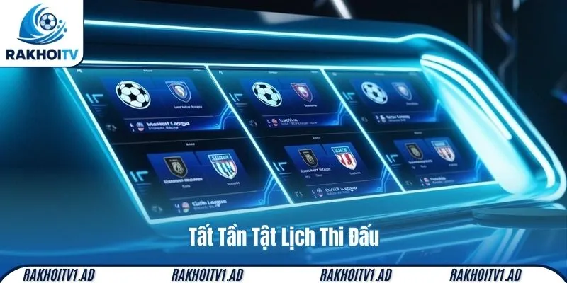 Tất Tần Tật Lịch Thi Đấu – Trực Tuyến Tại RakhoiTV