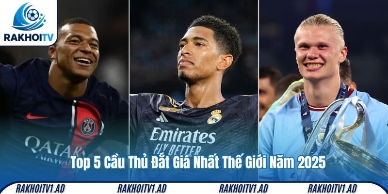 Top 5 Cầu Thủ Đắt Giá Nhất Thế Giới Năm 2025